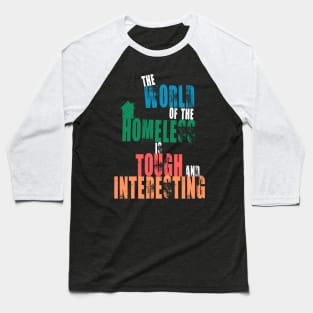 The World Of The Homeless Is Tough And Interesting Quote Baseball T-Shirt
